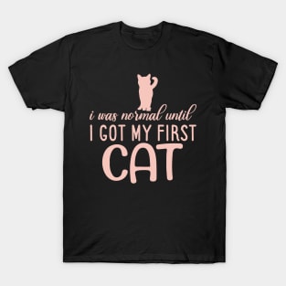I Was Normal Until I Got My First Cat T-Shirt
